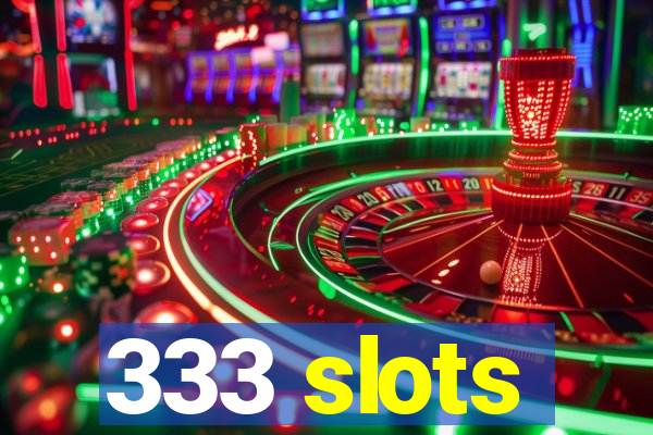 333 slots